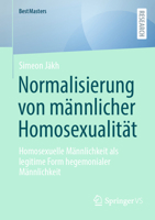 Normalisierung von männlicher Homosexualität: Homosexuelle Männlichkeit als legitime Form hegemonialer Männlichkeit (BestMasters) (German Edition) 3658464445 Book Cover