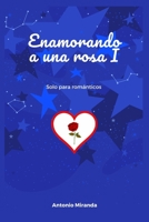 Enamorando a Una Rosa I: Solo para románticos B09NRD7L3V Book Cover