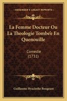 La Femme Docteur Ou La Theologie Tombe'e En Quenouille: Comedie (1731) 1104878909 Book Cover