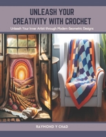 Unleash Your Creativity with Crochet: Unleash Your Inner Artist through Modern Geometric Designs B0CTBLRDKS Book Cover