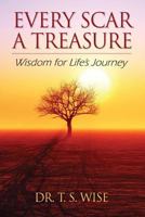 Every Scar a Treasure: Wisdom for Life's Journey 0986061336 Book Cover
