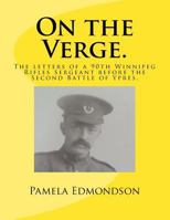 On the Verge.: The Letters of a 90th Winnipeg Rifles Sergeant in Ww1. 150246313X Book Cover