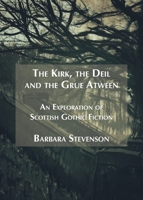 The Kirk, the Deil and the Grue Atween: An Exploration of Scottish Gothic Fiction 1915556775 Book Cover