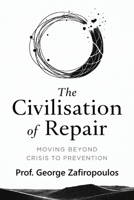 THE CIVILISATION OF REPAIR: Moving Beyond Crisis To Prevention 1917815239 Book Cover