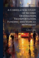 A Correlation Study of Second Destination Transportation Funding and Vehicle Movement 124982978X Book Cover
