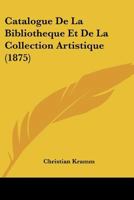 Catalogue De La Bibliotheque Et De La Collection Artistique (1875) 116033594X Book Cover