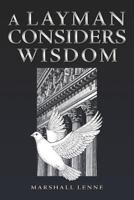 A Layman Considers Wisdom 1449774954 Book Cover
