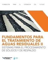 FUNDAMENTOS PARA EL TRATAMIENTO DE AGUAS RESIDUALES IISISTEMAS PARA EL PROCESAMIENTO DE SÓLIDOS Y DE RESPALDO (Wastewater Treatment Fundamentals II-Solids Handling and Support Systems, Spanish Edition 1572783931 Book Cover