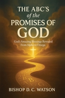 The ABCs of the Promises of God: GOD'S AMAZING BLESSINGS REVEALED FROM ALPHA TO OMEGA B0G93HVGB9 Book Cover
