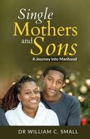 Single Mothers and Sons: A Journey Into Manhood 0997206713 Book Cover