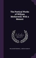 Poetical Works of William Motherwell, with a Memoir 1274807522 Book Cover