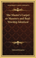 The Master's Carpet or Masonry and Baal-Worship Identical 1163313408 Book Cover