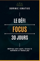 Le défi de concentration de 30 jours: Maîtrisez votre esprit, écrasez le multitâche, et réalisez plus (Avoiding Oops: Making Decisions for Your Bright Future) (French Edition) B0CTT9BR8W Book Cover