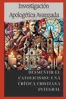 DESMENTIR EL CATOLICISMO: UNA CRÍTICA CRISTIANA INTEGRAL (Spanish Edition) B0DQ4K19H4 Book Cover