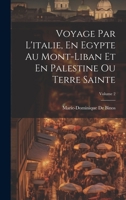 Voyage Par L'italie, En Egypte Au Mont-Liban Et En Palestine Ou Terre Sainte; Volume 2 1020257881 Book Cover