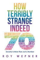 HOW TERRIBLY STRANGE INDEED: Seventy Is More Than Just a Number 1665561815 Book Cover