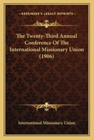 The Twenty-Third Annual Conference Of The International Missionary Union 0548790175 Book Cover