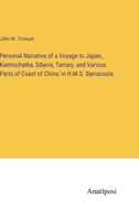 Personal Narrative of a Voyage to Japan, Kamtschatka, Siberia, Tartary, and Various Parts of Coast of China; in H.M.S. Barracouta 3382316072 Book Cover