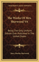 The Works Of Mrs. Sherwood V7: Being The Only Uniform Edition Ever Published In The United States 116363039X Book Cover