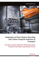Integration of Direct Battery Recycling and Carbon Footprint Solutions in Transport: Circular Economy Model for Reducing Carbon Footprint and Improving Material Cycles 9999340245 Book Cover