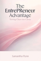 The EntrePReneur Advantage: Turning Chaos into Clarity 1969888296 Book Cover