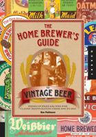 The Home Brewer's Guide to Vintage Beer: Rediscovered Recipes for Classic Brews Dating from 1800 to 1965 1592538827 Book Cover