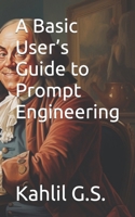 A Basic User’s Guide to Prompt Engineering B0CS9T292P Book Cover
