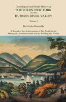 Genealogical and Family History of Southern New York and the Hudson River Valley: A Record of the Achievements of Her People in the Making of a Commonwealth and the Building of a Nation; Volume 1 1016300980 Book Cover