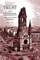 Trust and Betrayal - Tales of Cold War Espionage 1460222466 Book Cover