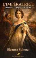 L'Impératrice - La Conquête du Trône : Roman Historique Napoléon III et Eugénie de Montijo | Second Empire | Tome 1 (French Edition) B0GL1SVY95 Book Cover