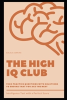 The High IQ Club: 7000 Practice Questions with Solutions to Ensure that you Ace the next Intelligence Test with a Perfect Score B091WJ5BYB Book Cover