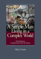 A Simple Man Living in a Complex World: Life and Business: Campfire Stories from the Asylum 0981936512 Book Cover