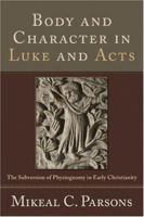 Body and Character in Luke and Acts: The Subversion of Physiognomy in Early Christianity 1602583803 Book Cover