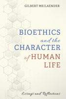 Bioethics and the Character of Human Life: Essays and Reflections 1725251280 Book Cover