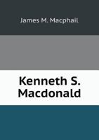 Kenneth S. Macdonald, M.A., D.D.: Missionary of the Free Church of Scotland, Calcutta 1014822254 Book Cover