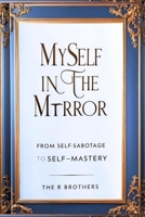Myself In The Mirror: From Self-Sabotage To Self-Mastery B0FPF6B352 Book Cover
