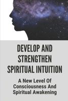 Develop And Strengthen Spiritual Intuition: A New Level Of Consciousness And Spiritual Awakening: Spiritual Animal Intuition B097XD6MHZ Book Cover