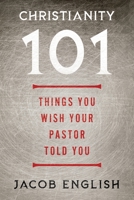 Christianity 101: Things You Wish Your Pastor Told You 1644573075 Book Cover