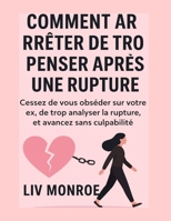 Comment arrêter de trop penser après une rupture: Cessez de vous obséder sur votre ex, de trop analyser la rupture, et avancez sans culpabilité (French Edition) B0FN12XPSP Book Cover