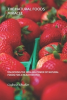 THE NATURAL FOODS MIRACLE: UNLOCKING THE HEALING POWER OF NATURAL FOODS FOR A HEALTHIER YOU B0F7RFNM6D Book Cover