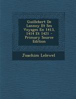 Guillebert de Lannoy Et Ses Voyages En 1413, 1414 Et 1421 1021556653 Book Cover