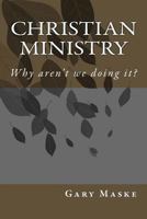 Christian Ministry: Why Aren't We Doing It? 1511430532 Book Cover