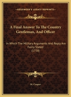 A Final Answer to the Country Gentleman, and Officer: In Which the Military Arguments and Reply Are Fairly Stated 1165876272 Book Cover