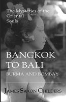 Bangkok to Bali, Burma and Bombay: The Mysteries of the Oriental Souls 1453683909 Book Cover