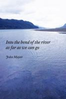 Into the Bend of the River as Far as We Can Go 1387236288 Book Cover