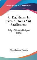 An Englishman In Paris V1, Notes And Recollections: Reign Of Louis-Philippe 0548874565 Book Cover