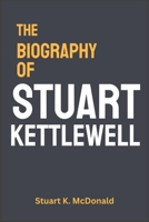 THE BIOGRAPHY OF STUART KETTLEWELL B0DXCZL6D8 Book Cover