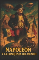 Napoleón y la conquista del mundo (Spanish Edition) 8412995287 Book Cover