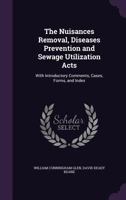 The Nuisances Removal, Diseases Prevention and Sewage Utilization Acts: With Introductory Comments, Cases, Forms, and Index 1358231621 Book Cover