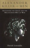 Alexander the Great, Killer of Men 0786714298 Book Cover